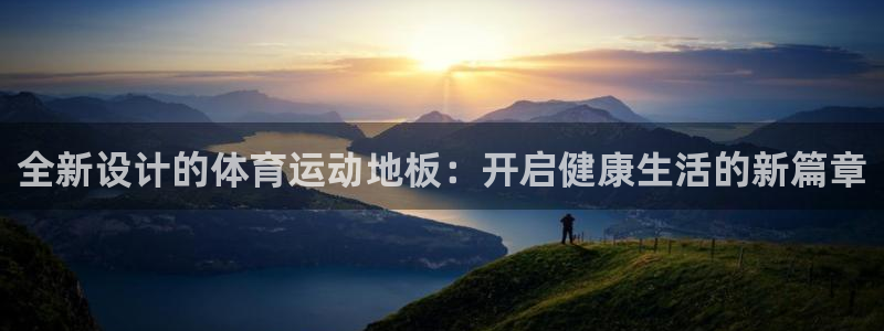 91体育网页版：全新设计的体育运动地板：开启健康生活的新篇章
